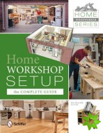 Home Woodworker Series: Home Workshop Setupthe Complete Guide