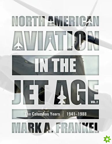 North American Aviation in the Jet Age, Vol. 2