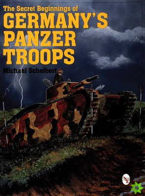 Secret Beginnings of Germanys Panzer Troops
