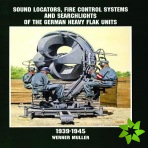 Sound Locators, Fire Control Systems and Searchlights of the German Heavy Flak Units 1939-1945