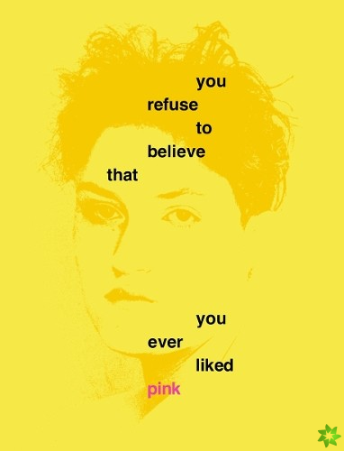 You Refuse to Believe that You Ever Liked Pink