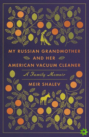 My Russian Grandmother and her American Vacuum Cleaner: A Family Memoir