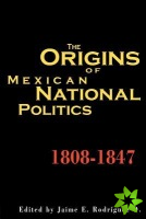 Origins of Mexican National Politics, 1808-1847