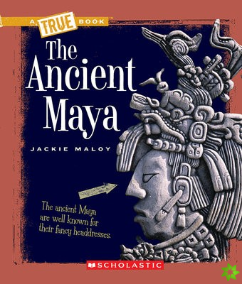 Ancient Maya (A True Book: Ancient Civilizations)