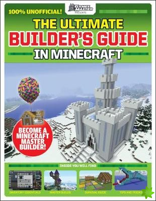 Ultimate Builder's Guide in Minecraft (GamesMaster Presents)