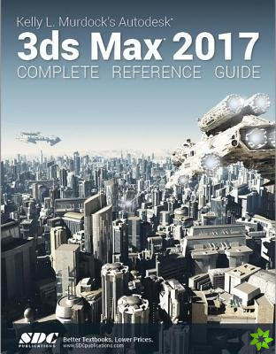 Kelly L. Murdock's Autodesk 3ds Max 2017 Complete Reference Guide