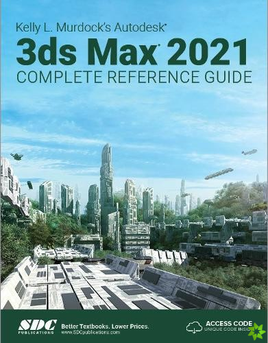 Kelly L. Murdock's Autodesk 3ds Max 2021 Complete Reference Guide
