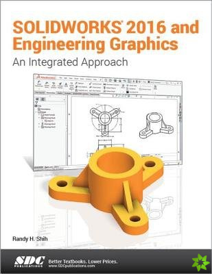 SOLIDWORKS 2016 and Engineering Graphics: An Integrated Approach