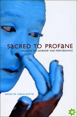 Sacred to Profane - Writings on Worship and Performance