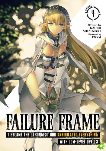 Failure Frame: I Became the Strongest and Annihilated Everything With Low-Level Spells (Light Novel) Vol. 4