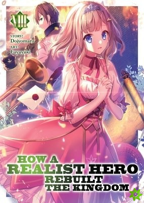 How a Realist Hero Rebuilt the Kingdom (Light Novel) Vol. 8