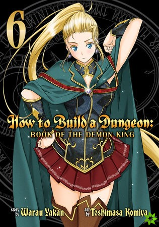 How to Build a Dungeon: Book of the Demon King Vol. 6