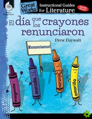 El dia que los crayones renunciaron (The Day the Crayons Quit): An Instructional Guide for Literature