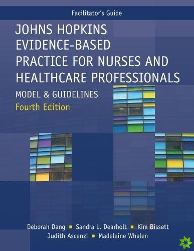 FACILITATOR GUIDE for Johns Hopkins Evidence-Based Practice for Nurses and Healthcare Professionals, Fourth Edition