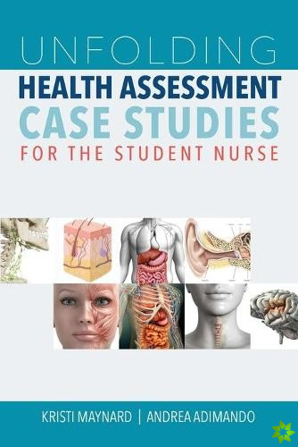 Unfolding Health Assessment Case Studies for the Student Nurse