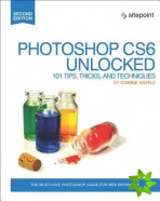 Photoshop CS6 Unlocked - 101 Tips, Tricks, and Techniques 2e