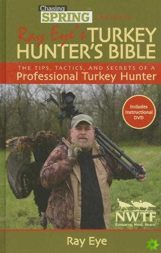 Chasing Spring Presents: Ray Eye's Turkey Hunter's Bible