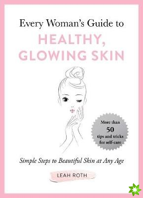 Every Woman's Guide to Healthy, Glowing Skin