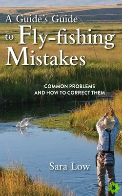 Guide's Guide to Fly-Fishing Mistakes