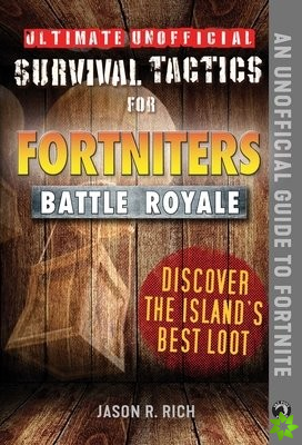 Ultimate Unofficial Survival Tactics for Fortniters: Discover the Island's Best Loot