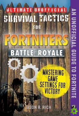 Ultimate Unofficial Survival Tactics for Fortniters: Mastering Game Settings for Victory