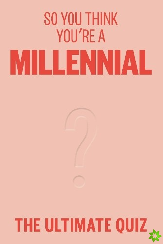 So You Think Youre A Millennial