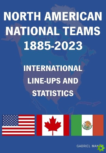 North American National Teams 1885-2023 International Line-ups & Statistics