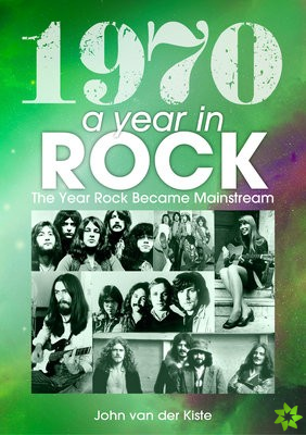 1970: A Year In Rock. The Year Rock Became Mainstream