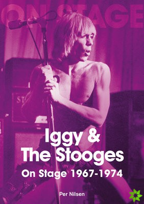 Iggy and The Stooges On Stage 1967 to 1974