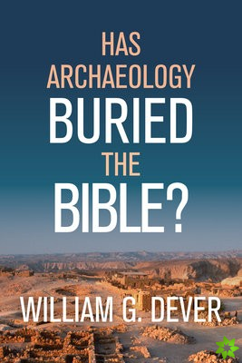 HAS ARCHAEOLOGY BURIED THE BIBLE