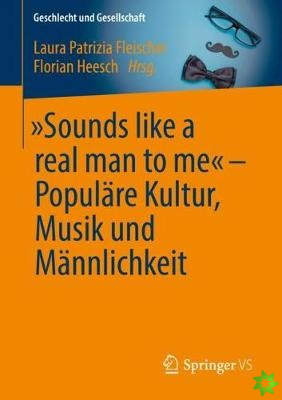 Sounds like a real man to me - Populare Kultur, Musik und Mannlichkeit