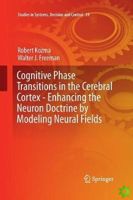 Cognitive Phase Transitions in the Cerebral Cortex - Enhancing the Neuron Doctrine by Modeling Neural Fields
