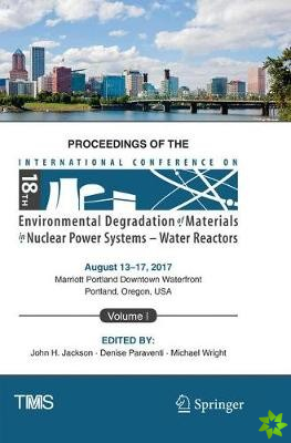 Proceedings of the 18th International Conference on Environmental Degradation of Materials in Nuclear Power Systems  Water Reactors