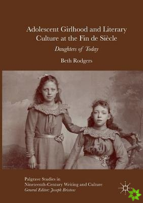 Adolescent Girlhood and Literary Culture at the Fin de Siecle