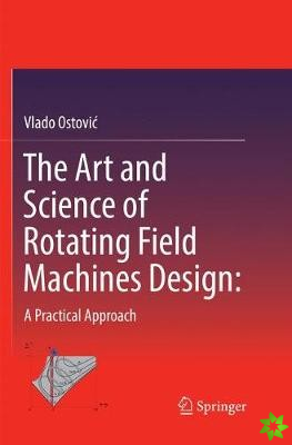 Art and Science of Rotating Field Machines Design: A Practical Approach