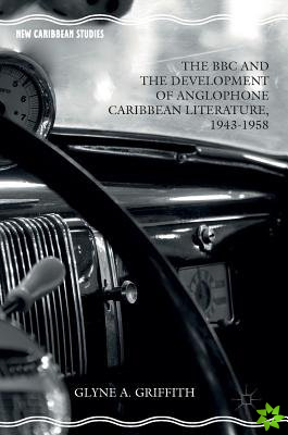 BBC and the Development of Anglophone Caribbean Literature, 1943-1958
