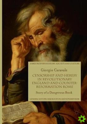 Censorship and Heresy in Revolutionary England and Counter-Reformation Rome