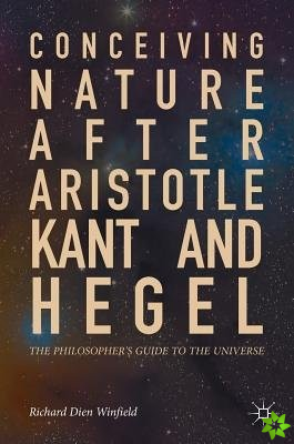 Conceiving Nature after Aristotle, Kant, and Hegel