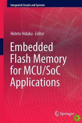 Embedded Flash Memory for Embedded Systems: Technology, Design for Sub-systems, and Innovations