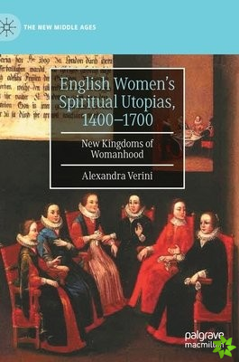 English Womens Spiritual Utopias, 1400-1700
