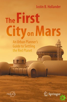 First City on Mars: An Urban Planners Guide to Settling the Red Planet