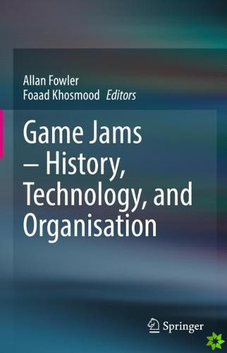 Game Jams  History, Technology, and Organisation