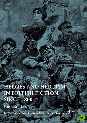 Heroes and Heroism in British Fiction Since 1800