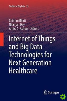 Internet of Things and Big Data Technologies for Next Generation Healthcare