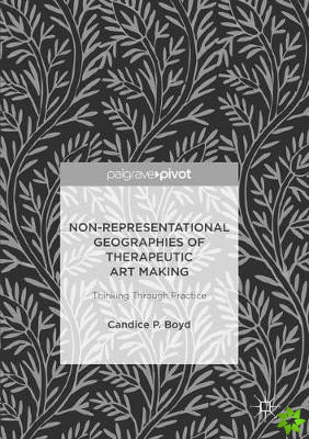 Non-Representational Geographies of Therapeutic Art Making