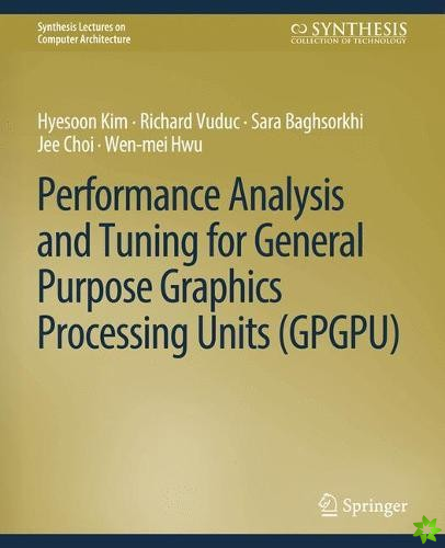 Performance Analysis and Tuning for General Purpose Graphics Processing Units (GPGPU)
