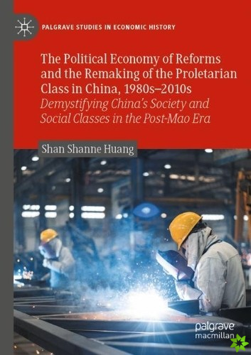 Political Economy of Reforms and the Remaking of the Proletarian Class in China, 1980s2010s