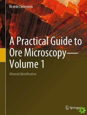 Practical Guide to Ore MicroscopyVolume 1