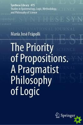Priority of Propositions. A Pragmatist Philosophy of Logic