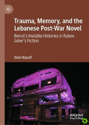 Trauma, Memory, and the Lebanese Post-War Novel